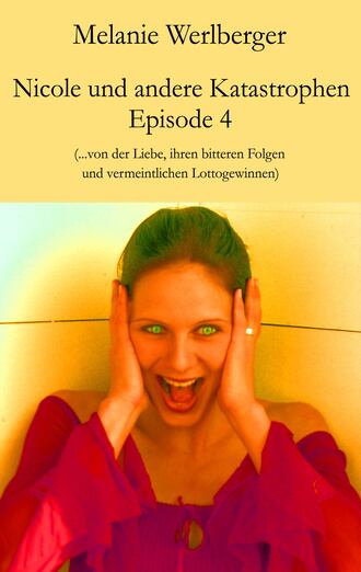 Melanie Werlberger. Nicole und andere Katastrophen – Episode 4