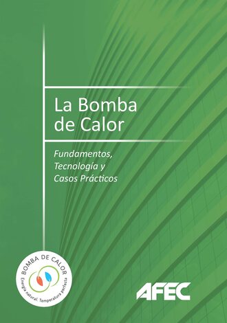 AFEC (Asociaci?n de Fabricantes de Equipos de Climatizaci?n). La bomba de calor. Fundamentos, tecnolog?a y casos pr?cticos