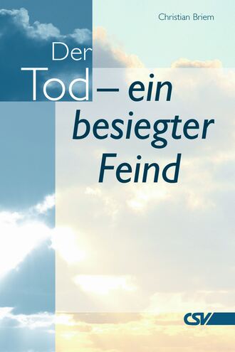 Christian  Briem. Der Tod - ein besiegter Feind