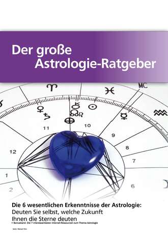 Manuel Hinz. Der gro?e Astrologie-Ratgeber - Die 6 wesentlichen Erkenntnisse der Astrologie