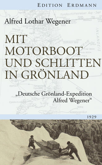 Alfred Lothar Wegener. Mit Motorboot und Schlitten in Gr?nland