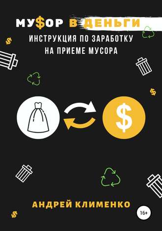 Андрей Алексеевич Клименко. Мусор в деньги: инструкция по заработку на приеме мусора