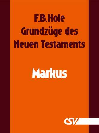 F. B.  Hole. Grundz?ge des Neuen Testaments - Markus