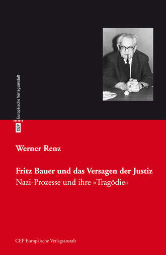 Werner  Renz. Fritz Bauer und das Versagen der Justiz