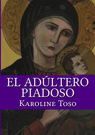 Karoline Toso. El Adultero Piadoso