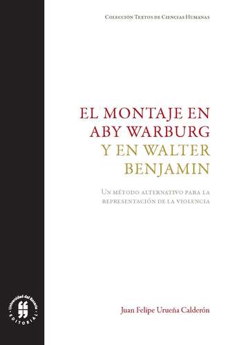 Juan Felipe Urue?a Calder?n. El montaje en Aby Warburg y en Walter Benjamin