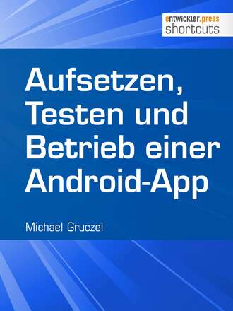 Michael Gruczel. Aufsetzen, Testen und Betrieb einer Android-App