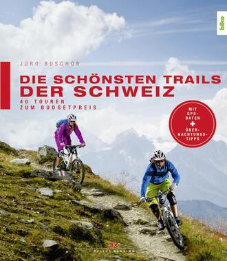 J?rg Buschor. Die sch?nsten Trails der Schweiz