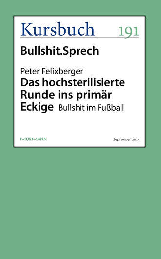 Peter  Felixberger. Das hochsterilisierte Runde ins prim?r Eckige