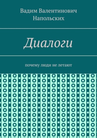 Вадим Валентинович Напольских. Диалоги. Почему люди не летают