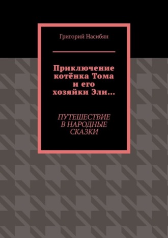 Обложка книги «Приключение котёнка Тома и его хозяйки Эли… Путешествие в народные сказки»