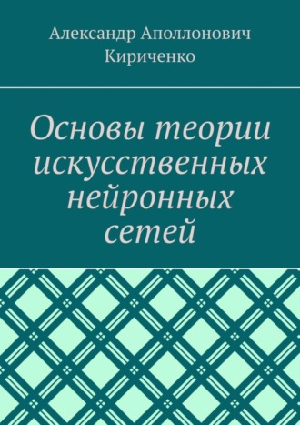 Александр Аполлонович Кириченко. Основы теории искусственных нейронных сетей