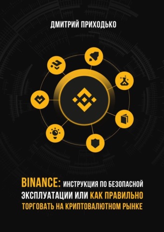 Дмитрий Приходько. Binance: Инструкция по безопасной эксплуатации, или Как правильно торговать на криптовалютном рынке