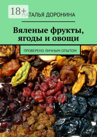 Обложка книги «Вяленые фрукты, ягоды и овощи. Проверено личным опытом»