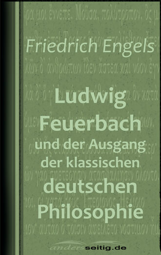 Friedrich Engels. Ludwig Feuerbach und der Ausgang der klassischen deutschen Philosophie