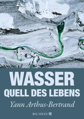 Yann Arthus-Bertrand. Wasser - Quell des Lebens