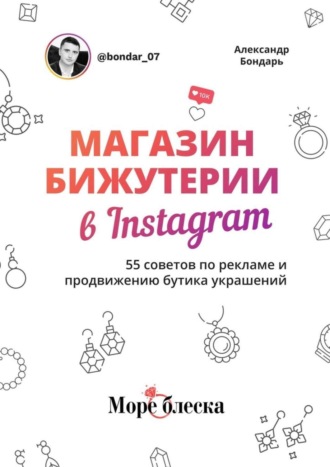 Александр Бондарь. Магазин бижутерии в Instagram. 55 советов по рекламе и продвижению бутика украшений