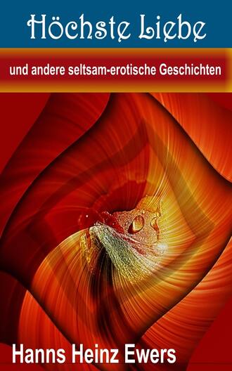 Hanns Heinz Ewers. H?chste Liebe und andere seltsam-erotische Geschichten