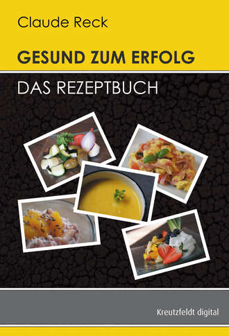 Claude Reck. Gesund zum Erfolg - Das Rezeptbuch