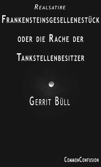 Gerrit B?ll. Frankensteinsgesellenst?ck oder die Rache der Tankstellenbesitzer