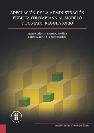 Carlos Mauricio L?pez C?rdenas. Adecuaci?n de la Administraci?n P?blica Colombiana al Modelo de Estado Regulatorio