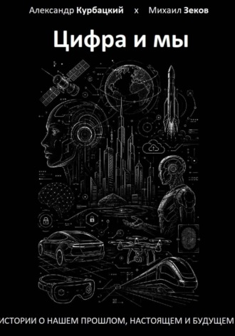 Обложка книги «Цифра и мы. Истории о нашем прошлом, настоящем и будущем»