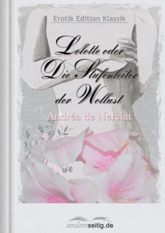 Andr?a de Nerciat. Lolotte oder Die Stufenleiter der Wollust