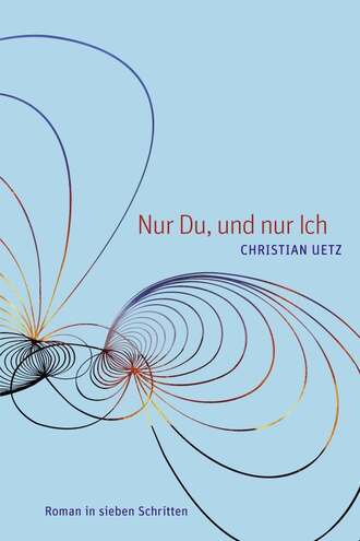 Christian Uetz. Nur Du, und nur Ich