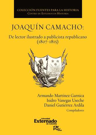 Daniel Guti?rrez Ardila. Joaqu?n Camacho: de lector ilustrado a publicista republicano (1807-1815)