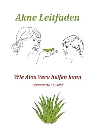 Bernadette Teuschl. Akne Leitfaden - Wie Ihnen Aloe Vera helfen kann