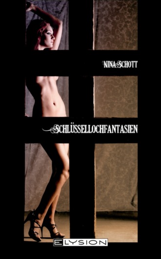 Nina Schott. Schl?ssellochfantasien