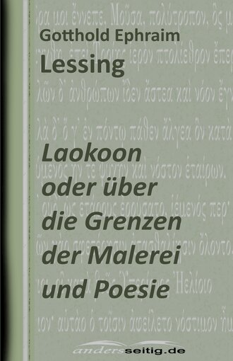 Gotthold Ephraim Lessing. Laokoon oder ?ber die Grenzen der Malerei und Poesie