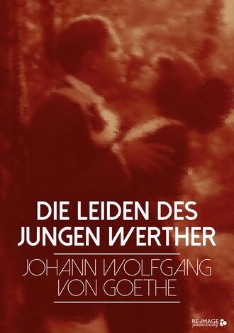 Иоганн Вольфганг фон Гёте. Die Leiden des jungen Werther