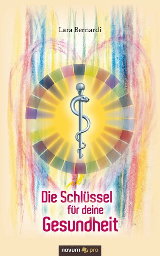 Lara Bernardi. Die Schl?ssel f?r deine Gesundheit