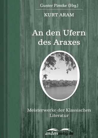 Kurt Aram. An den Ufern des Araxes