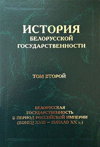Обложка книги «История белорусской государственности. Том второй. Белорусская государственность в период Российской империи (конец XVIII – начало ХХ в.)»