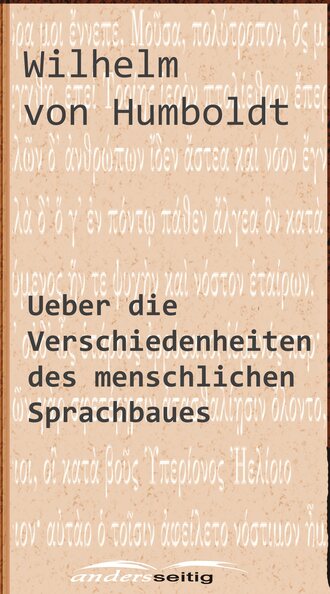 Wilhelm von Humboldt. Ueber die Verschiedenheiten des menschlichen Sprachbaues