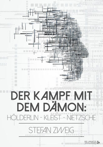 Стефан Цвейг. Der Kampf mit dem D?mon: H?lderlin - Kleist - Nietzsche