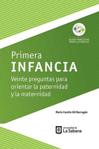 Mar?a Camila Gil Barrag?n. Primera infancia. Veinte preguntas para orientar la paternidad y la maternidad