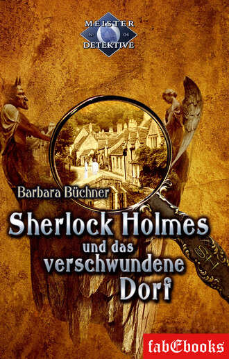 Barbara B?chner. Sherlock Holmes 4: Sherlock Holmes und das verschwundene Dorf