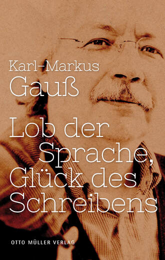 Karl-Markus Gau?. Lob der Sprache, Gl?ck des Schreibens