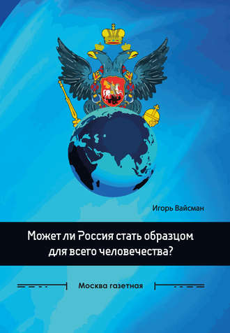 Игорь Вайсман. Может ли Россия стать образцом для всего человечества?