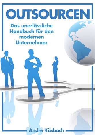 Andre K?sbach. Outsourcen - Das unerl?ssliche Handbuch f?r den modernen Unternehmer