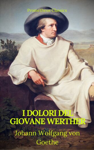 Иоганн Вольфганг фон Гёте. I dolori del giovane Werther (Prometheus Classics)