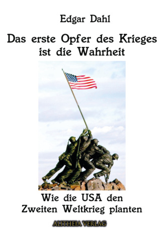 Edgar Dahl. Das erste Opfer des Krieges ist die Wahrheit: Wie die USA den Zweiten Weltkrieg planten