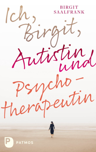 Birgit Saalfrank. Ich, Birgit, Autistin und Psychotherapeutin