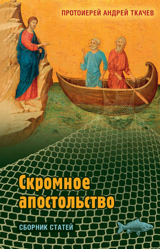 протоиерей Андрей Ткачев. Скромное апостольство.