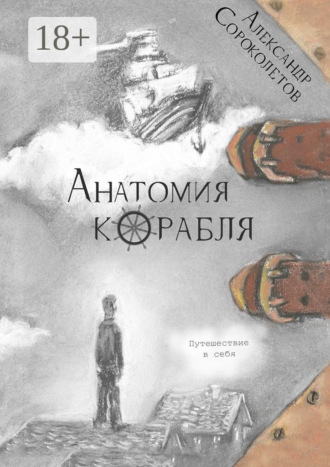 Александр Сороколетов. Анатомия корабля. Путешествие в себя