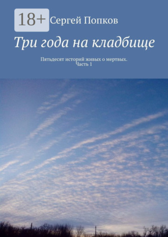 Обложка книги «Три года на кладбище. Пятьдесят историй живых о мертвых. Часть 1»