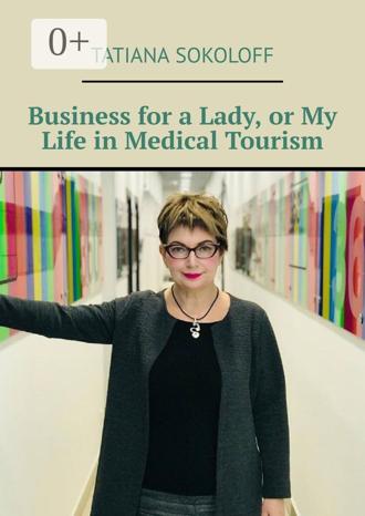 Обложка книги «Business for a Lady, or My Life in Medical Tourism»